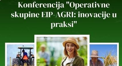 Konferencija “Operativne skupine EIP-AGRI: inovacije u praksi”